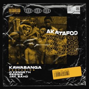 Kawabanga - Akatafoc ft Jay Bahd, O’Kenneth x Reggie