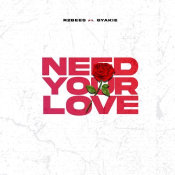 R2bees - Need Your Love Ft Gyakie