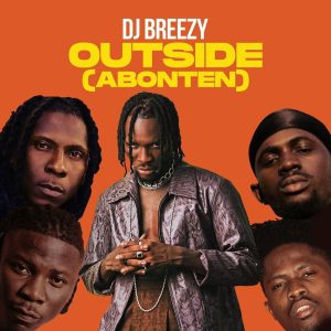 DJ Breezy - Abonten (Outside) Ft Black Sherif x Stonebwoy x Mugeez x Kwesi Arthur