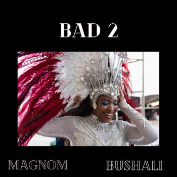 Magnom - Bad 2 Ft Bushali