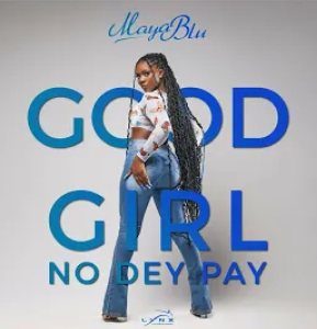 Maya Blu - Good Girl No Dey Pay