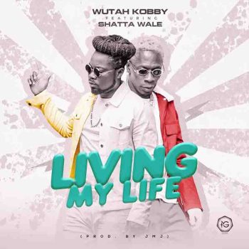 Wutah Kobby - Living My Life Ft Shatta Wale