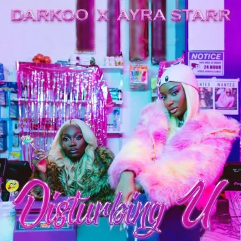 Darkoo - Disturbing U Ft Ayra Starr