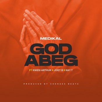 Medikal - God Abeg Ft Kwesi Arthur, Joey B & Kay T