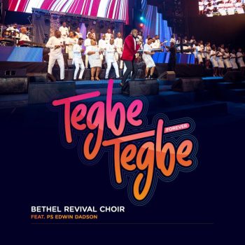 Bethel Revival Choir - Tegbe Tegbe (Forever) Ft Ps Edwin Dadson