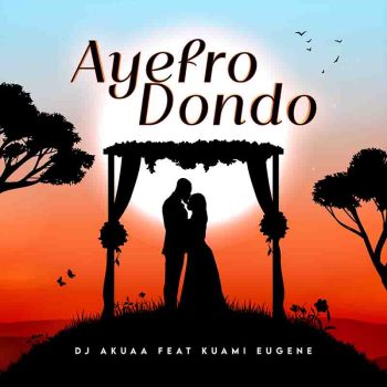 DJ Akuaa - Ayefro Dondo Ft Kuami Eugene