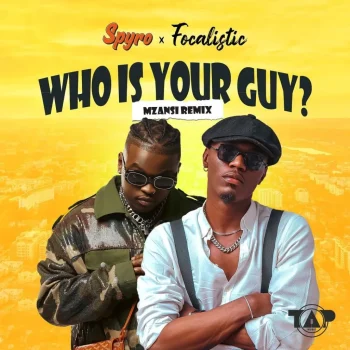 Spyro - Who Is Your Guy (Mzansi Remix) Ft Focalistic