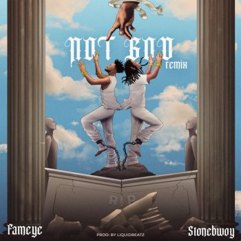 Fameye - Not God (Remix) Ft Stonebwoy