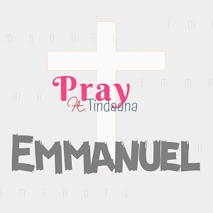 Emmanuel Pray - Pray Ft Tindaana
