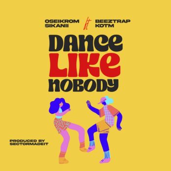Oseikrom Sikanii - Dance Like Nobody Ft Beeztrap KOTM
